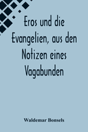 Eros Und Die Evangelien, Aus Den Notizen Eines Vagabunden