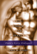 Eros, Wisdom, and Silence: Plato's Erotic Dialogues Volume 1