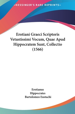 Erotiani Graeci Scriptoris Vetustissimi Vocum, Quae Apud Hippocratem Sunt, Collectio (1566) - Erotianus, and Hippocrates, and Eustachi, Bartolomeo