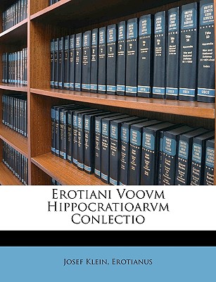 Erotiani Voovm Hippocratioarvm Conlectio - Klein, Josef, and Erotianus, Josef
