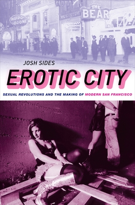 Erotic City: Sexual Revolutions and the Making of Modern San Francisco - Sides, Josh