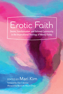 Erotic Faith: Desire, Transformation, and Beloved Community in the Incarnational Theology of Wendy Farley