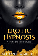 Erotic Hypnosis: A Beginner's Crash Course (including femdom, and female-led relationships scripts)