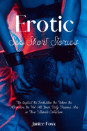 Erotic Sex Short Stories: The Explicit, the Forbidden, the Taboo, the Alternative, the Hot. All Your Dirty Dreams Are in This Ultimate Collection