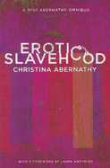 Erotic Slavehood: A Miss Abernathy Omnibus - Abernathy, Christina, and Antoniou, Laura (Foreword by)