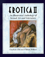 Erotica II: An Illustrated Anthology of Sexual Art and Literature - Hill, Charlotte (Editor), and Wallace, William (Editor)