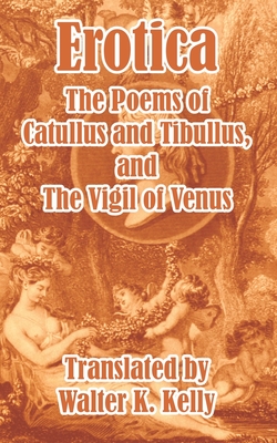 Erotica: The Poems of Catullus and Tibullus - Catullus, Valerius, and Tibullus, Albius, and Kelly, Walter K (Translated by)