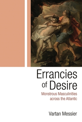Errancies of Desire: Monstrous Masculinities Across the Atlantic - Messier, Vartan P