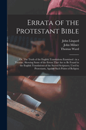 Errata of the Protestant Bible: Or, The Truth of the English Translations Examined: in a Treatise, Showing Some of the Errors That are to be Found in the English Translations of the Sacred Scriptures, Used by Protestants, Against Such Points of Religiou