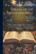 Errata of the Protestant Bible: Or, the Truth of the English Translations Examined: In a Treatise, Showing Some of the Errors That Are to Be Found in the English Translations of the Sacred Scriptures, Used by Protestants, Against Such Points of Religiou