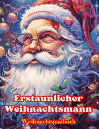 Erstaunlicher Weihnachtsmann - Weihnachtsmalbuch - Schne Winter- und Weihnachtsmann-Illustrationen zum Genie?en: Ein ideales Buch, um das schnste Weihnachtsfest Ihres Lebens zu verbringen