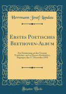 Erstes Poetisches Beethoven-Album: Zur Erinnerung an Den Grossen Tondichter Und an Dessen Sacularfeier, Begangen Den 17. Dezember 1870 (Classic Reprint)