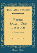 Erstes Sprach-Und Lesebuch: A German Primer (Classic Reprint)