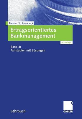 Ertragsorientiertes Bankmanagement: Band 3: Fallstudien Mit Losungen - Schierenbeck, Henner