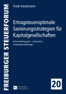 Ertragsteueroptimale Sanierungsstrategien fuer Kapitalgesellschaften: Rahmenbedingungen - Instrumente - Handlungsempfehlungen