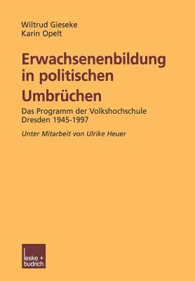 Erwachsenenbildung in Politischen Umbruchen: Programmforschung Volkshochschule Dresden 1945-1997 - Gieseke, Wiltrud, and Opelt, Karin