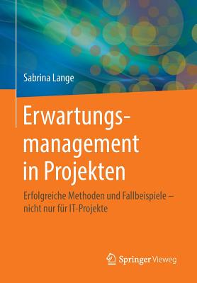 Erwartungsmanagement in Projekten: Erfolgreiche Methoden Und Fallbeispiele - Nicht Nur Fr It-Projekte - Lange, Sabrina