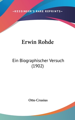 Erwin Rohde: Ein Biographischer Versuch (1902) - Crusius, Otto