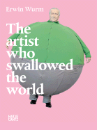 Erwin Wurm: The Artist Who Swallowed the World