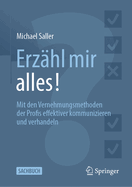 Erz?hl Mir Alles!: Mit Den Vernehmungsmethoden Der Profis Effektiver Kommunizieren Und Verhandeln