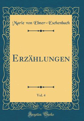 Erz?hlungen, Vol. 4 (Classic Reprint) - Ebner-Eschenbach, Marie von