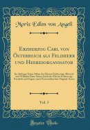 Erzherzog Carl Von Osterreich ALS Feldherr Und Heeresorganisator, Vol. 3: Im Auftrage Seiner Sohne Der Herren Erzherzoge Albrecht Und Wilhelm Dann Seiner Enkel Der Herren Erzherzoge Friedrich Und Eugen, Nach Osterreichischen Original-Acten