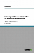 Erziehung und Rolle der J?dischen Frau im Wilhelminischen Deutschland: Versuch einer Bestimmung