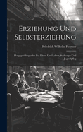 Erziehung Und Selbsterziehung: Hauptgesichtspunkte Fur Eltern Und Lehrer, Seelsorger Und Jugendpfleg