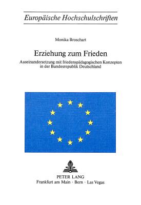 Erziehung Zum Frieden: Auseinandersetzung Mit Friedenspaedagogischen Konzepten in Der Bundesrepublik Deutschland - Broschart, Monika