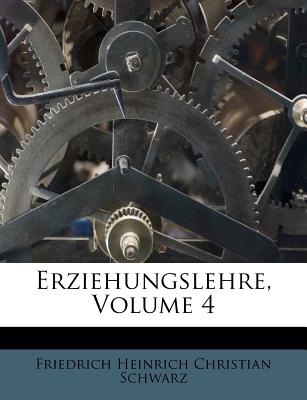 Erziehungslehre, Volume 4 - Schwarz, Friedrich Heinrich Christian (Creator)