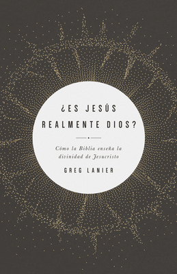 ?Es Jess Realmente Dios?: C?mo La Biblia Ensea La Divinidad de Cristo - Lanier, Gregory R