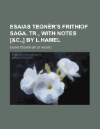 Esaias Tegner's Frithiof Saga. Tr., with Notes [&C., ] by L.Hamel - Tegnr, Esaias, and Tegner, Esaias