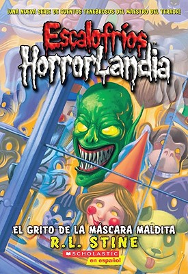 Escalofrios Horrorlandia #4: El Grito de La Mascara Maldita: (Spanish Language Edition of Goosebumps Horrorland #4: Scream of the Haunted Mask) - Stine, R L