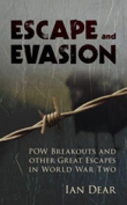 Escape and Evasion: POW Breakouts and other Great Escapes in World War Two - Dear, Ian