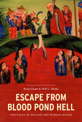 Escape from Blood Pond Hell: The Tales of Mulian and Woman Huang - Grant, Beata (Translated by), and Idema, Wilt L (Translated by)