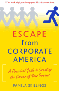 Escape from Corporate America: A Practical Guide to Creating the Career of Your Dreams - Skillings, Pamela