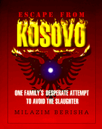 Escape from Kosovo: One Family's Desperate Attempt to Avoid the Slaughter - Berisha, Milazim, and Berisha, Deborah, and Humphrey, Linda (Editor)