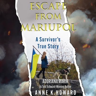 Escape from Mariupol: A Survivor's True Story - Marik, Adoriana, and Howard, Anne K, and Araya, Jennifer Jill (Read by)