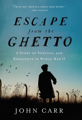 Escape from the Ghetto: A Story of Survival and Resilience in World War II - Carr, John