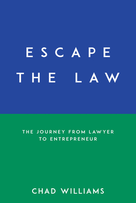 Escape the Law: The Journey from Lawyer to Entrepreneur - Williams, Chad, and Harnish, Verne (Foreword by)