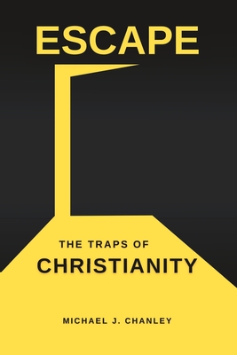 Escape: The Traps of Christianity - Chanley, Wyatt (Editor), and Chanley, Michael J