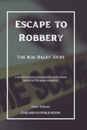 Escape to Robbery - The Kim Daley Heist: A Boston Man's Desperate Dash from Reentry to Bank Robbery
