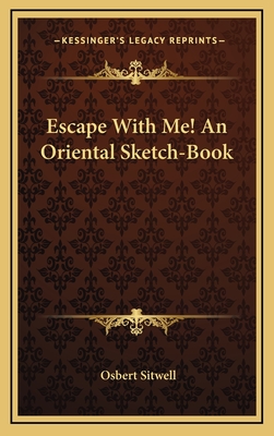 Escape with Me! an Oriental Sketch-Book - Sitwell, Osbert, Sir