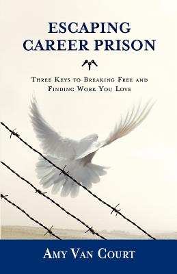 Escaping Career Prison: Three Keys to Breaking Free and Finding Work You Love - Godin, Seth, and Merritt Jones, Dennis, and Kieves, Tama