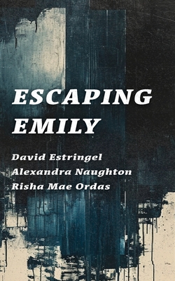 Escaping Emily - Naughton, Alexandra, and Estringel, David, and Ordas, Risha Mae