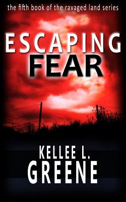 Escaping Fear - A Post-Apocalyptic Novel - Greene, Kellee L