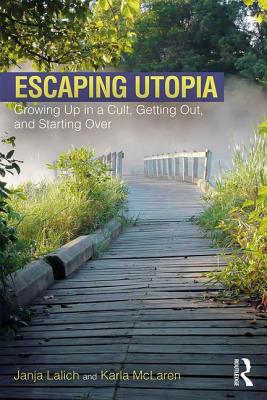 Escaping Utopia: Growing Up in a Cult, Getting Out, and Starting Over - Lalich, Janja, and McLaren, Karla