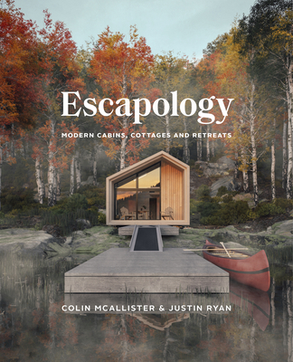 Escapology: Modern Cabins, Cottages and Retreats - McAllister, Colin, and Ryan, Justin