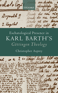 Eschatological Presence in Karl Barth's Gttingen Theology