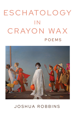 Eschatology in Crayon Wax: Poems - Robbins, Joshua